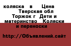 коляска 2 в 1 › Цена ­ 7 500 - Тверская обл., Торжок г. Дети и материнство » Коляски и переноски   